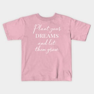 Plant your dreams and let them grow Kids T-Shirt